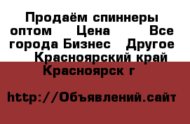 Продаём спиннеры оптом.  › Цена ­ 40 - Все города Бизнес » Другое   . Красноярский край,Красноярск г.